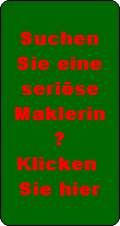 Suchen  Sie eine  seriöse  Maklerin  ?  Klicken   Sie hier